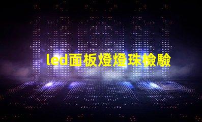 led面板燈燈珠檢驗