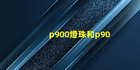 p900燈珠和p90有什么區(qū)別？