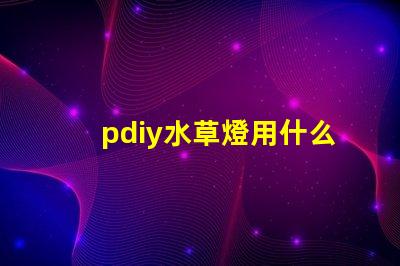 pdiy水草燈用什么燈珠