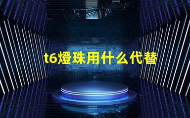 t6燈珠用什么代替