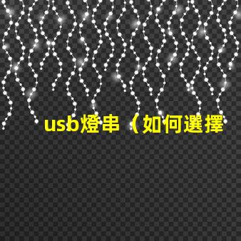 usb燈串（如何選擇適合的usb燈串）