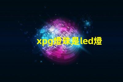 xpg燈珠是led燈嗎