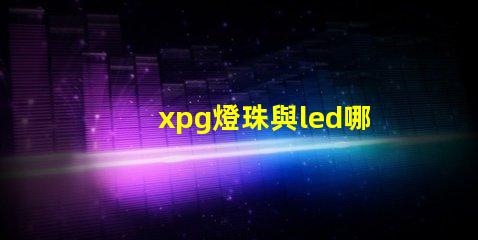 xpg燈珠與led哪個好