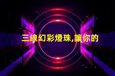 三線幻彩燈珠,讓你的家更加有情調