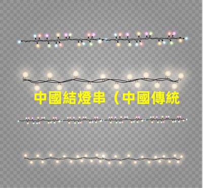 中國結燈串（中國傳統手工藝品的魅力）