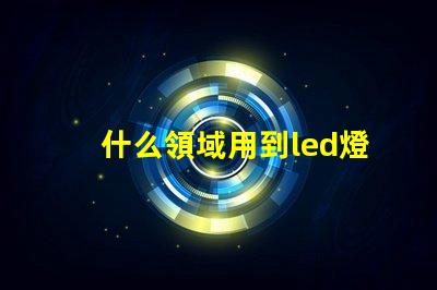 什么領域用到led燈珠多