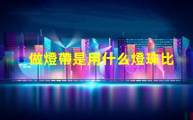 做燈帶是用什么燈珠比較好