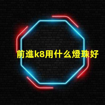 前進k8用什么燈珠好