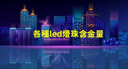各種led燈珠含金量