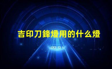 吉印刀鋒燈用的什么燈珠