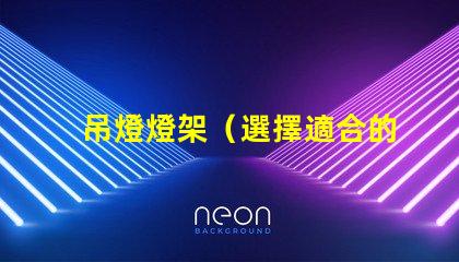 吊燈燈架（選擇適合的吊燈燈架）