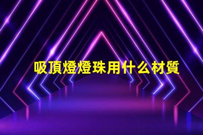 吸頂燈燈珠用什么材質(zhì)的