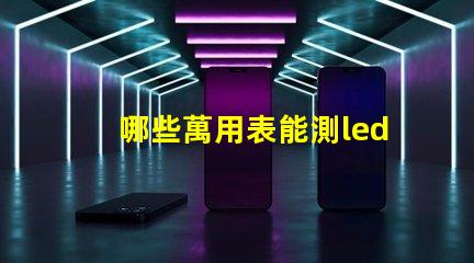 哪些萬用表能測led燈珠