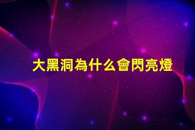 大黑洞為什么會閃亮燈珠