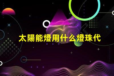 太陽能燈用什么燈珠代替