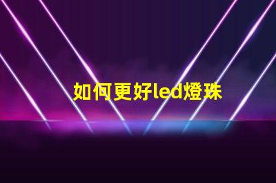如何更好led燈珠