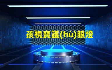 孩視寶護(hù)眼燈用的什么燈珠