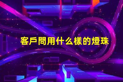 客戶問用什么樣的燈珠