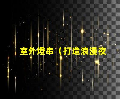 室外燈串（打造浪漫夜晚氛圍）