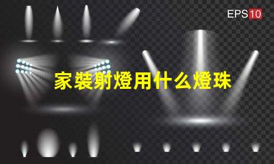 家裝射燈用什么燈珠