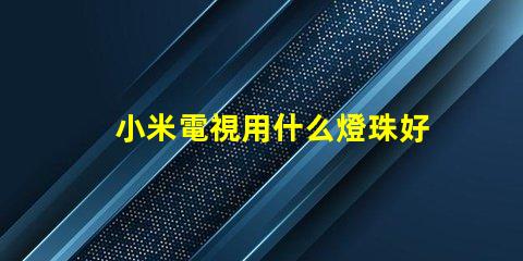 小米電視用什么燈珠好用