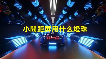 小間距屏用什么燈珠