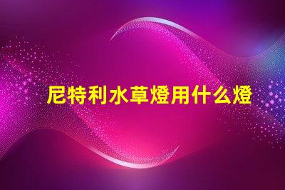 尼特利水草燈用什么燈珠