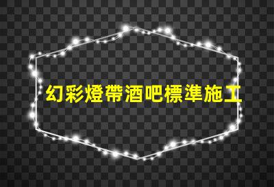 幻彩燈帶酒吧標準施工方法