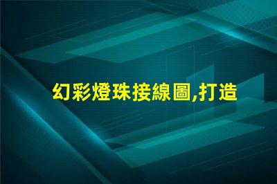 幻彩燈珠接線圖,打造精美璀璨的燈光效果