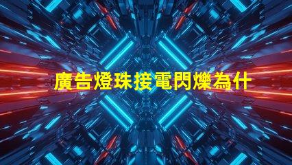 廣告燈珠接電閃爍為什么