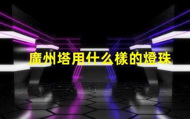 廣州塔用什么樣的燈珠