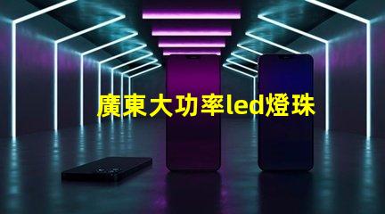廣東大功率led燈珠