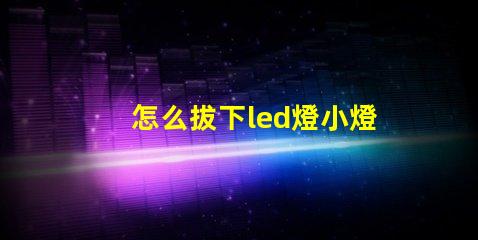 怎么拔下led燈小燈珠