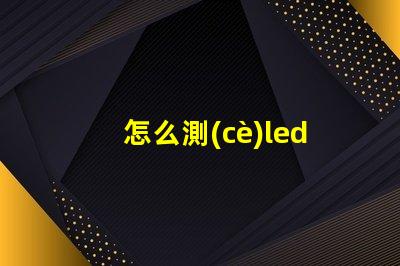 怎么測(cè)led燈珠好壞