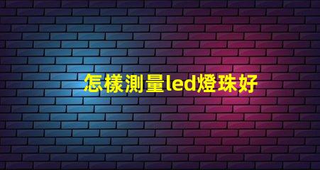 怎樣測量led燈珠好與壞