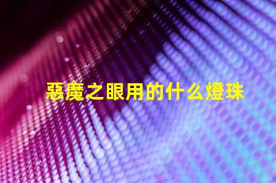 惡魔之眼用的什么燈珠
