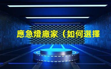 應急燈廠家（如何選擇可靠的應急燈廠家）
