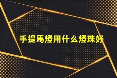 手提馬燈用什么燈珠好