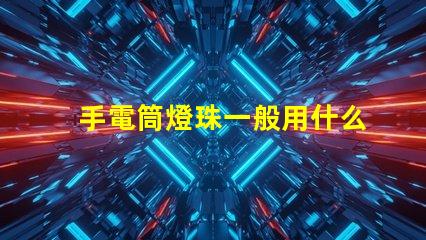 手電筒燈珠一般用什么燈