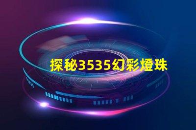 探秘3535幻彩燈珠參數,打造炫彩世界