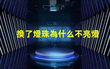 換了燈珠為什么不亮燈了