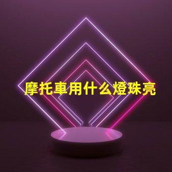 摩托車用什么燈珠亮