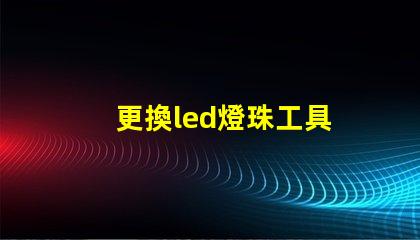 更換led燈珠工具