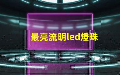 最亮流明led燈珠