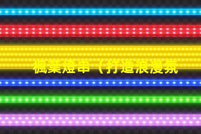 楓葉燈串（打造浪漫氛圍的楓葉燈串）