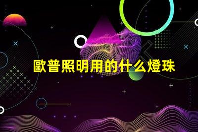歐普照明用的什么燈珠