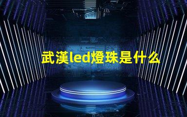 武漢led燈珠是什么