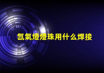 氙氣燈燈珠用什么焊接