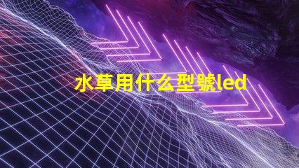 水草用什么型號led燈珠