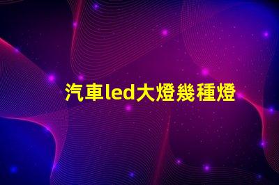 汽車led大燈幾種燈珠